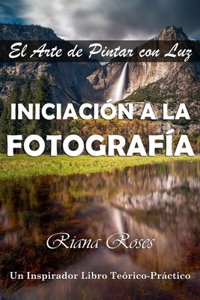 INICIACIÓN A LA FOTOGRAFÍA. El Arte de Pintar con Luz. Un inspirador libro teórico-práctico.