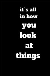 it`s all in how you look at things