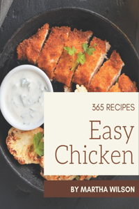 365 Easy Chicken Recipes: Unlocking Appetizing Recipes in The Best Easy Chicken Cookbook!