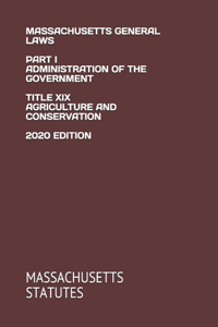 Massachusetts General Laws Part I Administration of the Government Title XIX Agriculture and Conservation 2020 Edition