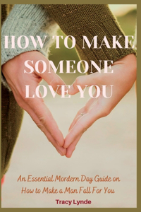 How to Make Someone Love You