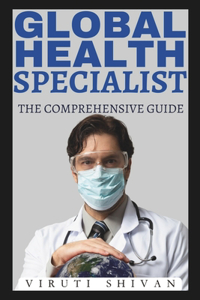 Global Health Specialist - The Comprehensive Guide
