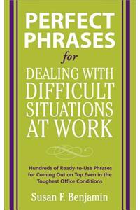 Perfect Phrases for Dealing with Difficult Situations at Work:  Hundreds of Ready-to-Use Phrases for Coming Out on Top Even in the Toughest Office Conditions