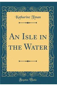 An Isle in the Water (Classic Reprint)