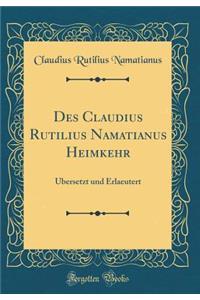 Des Claudius Rutilius Namatianus Heimkehr: ï¿½bersetzt Und Erlaeutert (Classic Reprint)