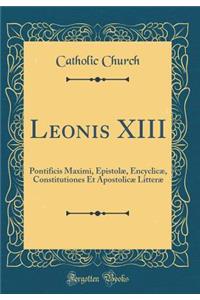 Leonis XIII: Pontificis Maximi, Epistolæ, Encyclicæ, Constitutiones Et Apostolicæ Litteræ (Classic Reprint)