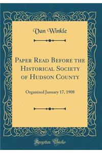 Paper Read Before the Historical Society of Hudson County: Organized January 17, 1908 (Classic Reprint)