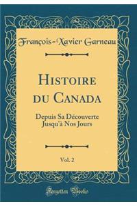 Histoire Du Canada, Vol. 2: Depuis Sa DÃ©couverte Jusqu'Ã  Nos Jours (Classic Reprint): Depuis Sa DÃ©couverte Jusqu'Ã  Nos Jours (Classic Reprint)