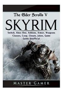 The Elder Scrolls V Skyrim, Switch, Xbox One, Addons, Armor, Weapons, Classes, Coop, Cheats, Jokes, Game Guide Unofficial