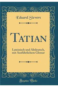 Tatian: Lateinisch und Altdeutsch, mit Ausführlichem Glossar (Classic Reprint)