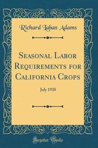 Seasonal Labor Requirements for California Crops: July 1938 (Classic Reprint)