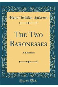 The Two Baronesses: A Romance (Classic Reprint)