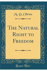 The Natural Right to Freedom (Classic Reprint)