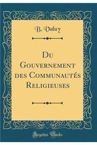Du Gouvernement des Communautés Religieuses (Classic Reprint)