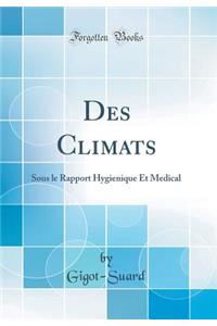 Des Climats: Sous Le Rapport Hygienique Et Medical (Classic Reprint)