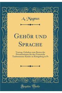 Gehï¿½r Und Sprache: Vortrag, Gehalten Zum Besten Des Privatinstitutes Fï¿½r Den Unterricht Taubstummer Kinder Zu Kï¿½nigsberg in PR (Classic Reprint)