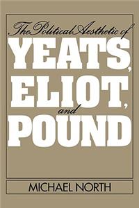 Political Aesthetic of Yeats, Eliot, and Pound
