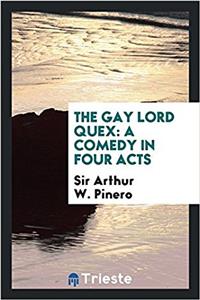 THE GAY LORD QUEX: A COMEDY IN FOUR ACTS