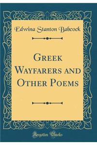 Greek Wayfarers and Other Poems (Classic Reprint)