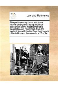 The Parliamentary or Constitutional History of England: Being a Faithful Account of All the Most Remarkable Transactions in Parliament, from the Earliest Times Collected from the Journals of Both Houses, 