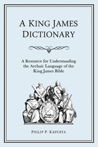 King James Dictionary: A Resource for Understanding the Language of the King James Bible