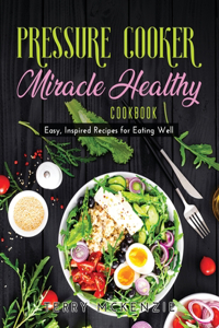 Pressure Cooker Miracle Healthy Cookbook