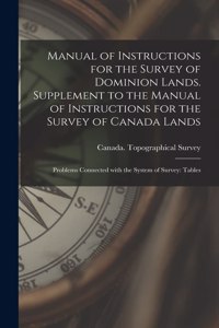 Manual of Instructions for the Survey of Dominion Lands. Supplement to the Manual of Instructions for the Survey of Canada Lands; Problems Connected With the System of Survey