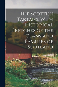 Scottish Tartans, With Historical Sketches of the Clans and Families of Scotland