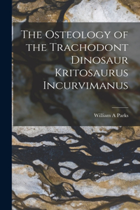 Osteology of the Trachodont Dinosaur Kritosaurus Incurvimanus