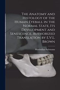 Anatomy and Histology of the Human Eyeball in the Normal State, its Development and Senescence. Authorized Translation by E.V.L. Brown