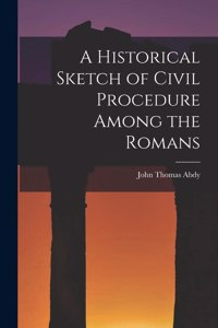 Historical Sketch of Civil Procedure Among the Romans