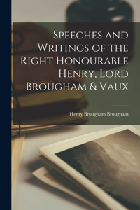 Speeches and Writings of the Right Honourable Henry, Lord Brougham & Vaux