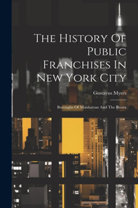 History Of Public Franchises In New York City: Boroughs Of Manhattan And The Bronx