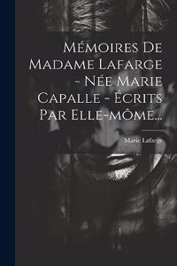 Mémoires De Madame Lafarge - Née Marie Capalle - Écrits Par Elle-môme...
