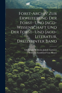 Forst-Archiv Zur Erweiterung Der Forst- Und Jagd-Wissenschaft Und Der Forst- Und Jagd-Literatur, Dreizehnter Band