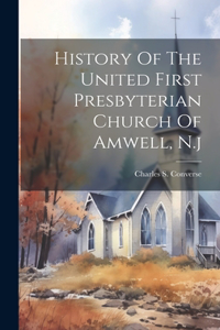 History Of The United First Presbyterian Church Of Amwell, N.j