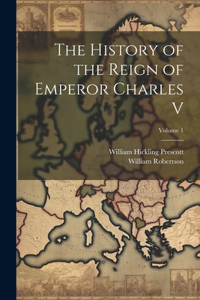 History of the Reign of Emperor Charles V; Volume 1