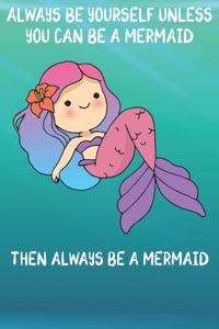 Always Be Yourself Unless You Can Be A Mermaids Then Always Be A Mermaids