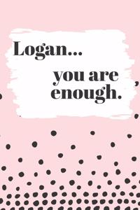 Logan You are Enough: Cute Personalized Diary / Notebook / Journal/ Greetings / Appreciation Quote Gift (6 x 9 - 110 Blank Lined Pages)