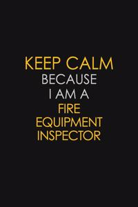Keep Calm Because I Am A Fire Equipment Inspector
