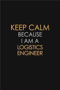 Keep Calm Because I Am A Logistics Engineer