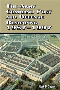The Army Command Post and Defense Reshaping 1987 - 1997