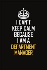 I Can't Keep Calm Because I Am A Department Manager