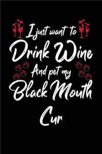 I Just Wanna Drink Wine And Pet My Black Mouth Cur