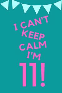 I Can't Keep Calm I'm 11!