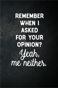 Remember When I Asked For Your Opinion? Yeah, Me Neither.: Blank Lined Notebook Snarky Sarcastic Gag Gift