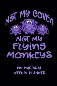 Not My Coven Not My Flying Monkeys! My Magickal Weekly Planner