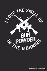 I Love The Smell Of Gun Powder In The Morning A Shooting Logbook