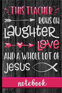 This Teacher Runs On Laughter Love And A Whole Lot Of Jesus - Notebook