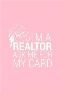 I'm A Realtor Ask Me For My Card